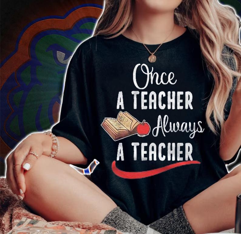 Once A Teacher Always A Teacher Funny Teachers Day Shirt woman shirt