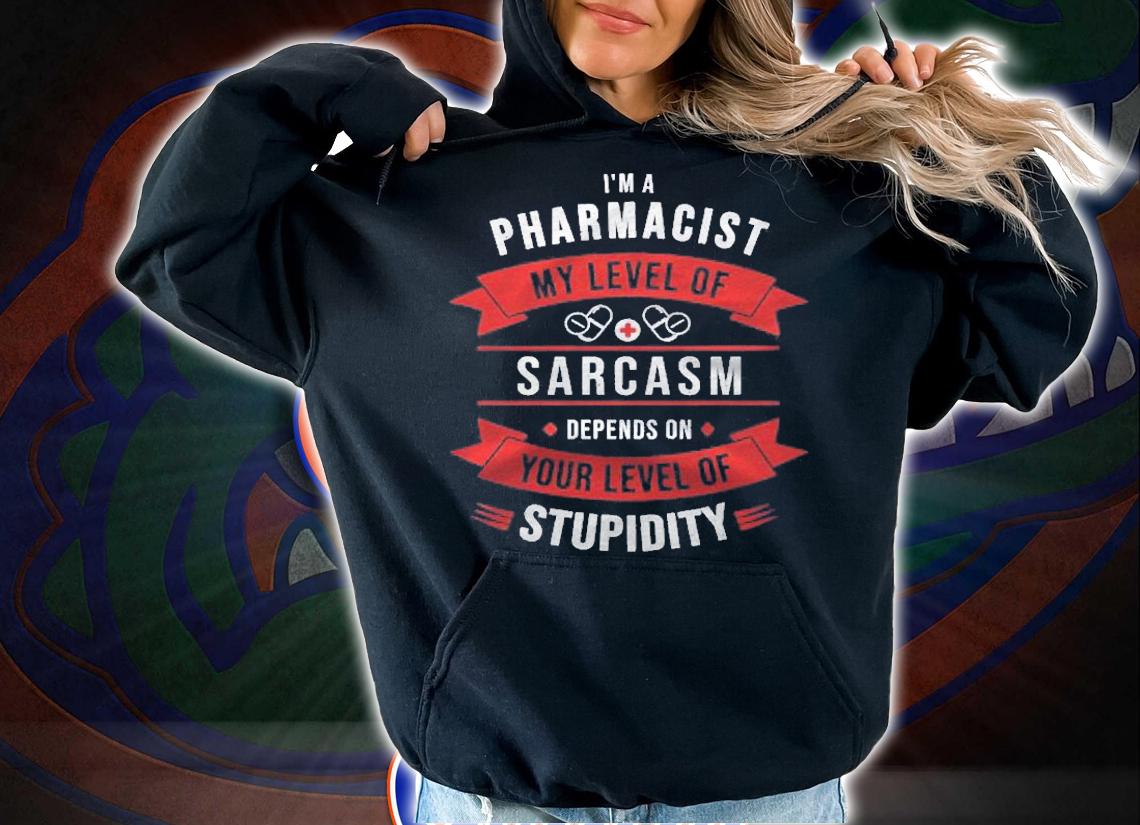 Pharmacist My Sarcasm Depends On Your Stupidity Pharmacy Shirt hoodie