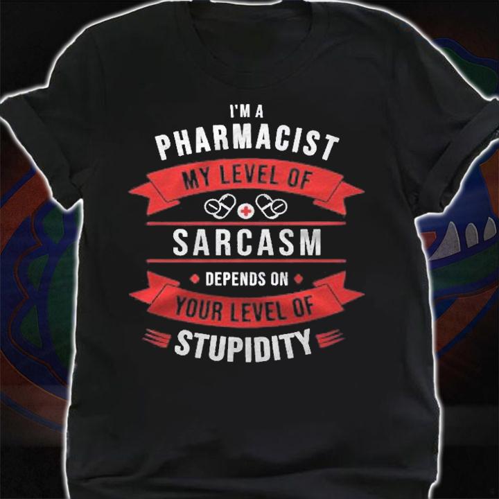 Pharmacist My Sarcasm Depends On Your Stupidity Pharmacy Shirt shirt