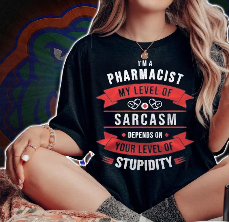 Pharmacist My Sarcasm Depends On Your Stupidity Pharmacy Shirt woman shirt