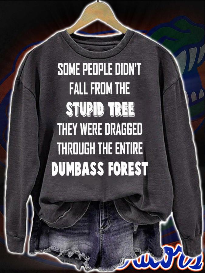 Some People Didn't Fall From The Stupid Tree They Were Dragged Through The Entire Dumbass Forest T-Shirt sweatshirt
