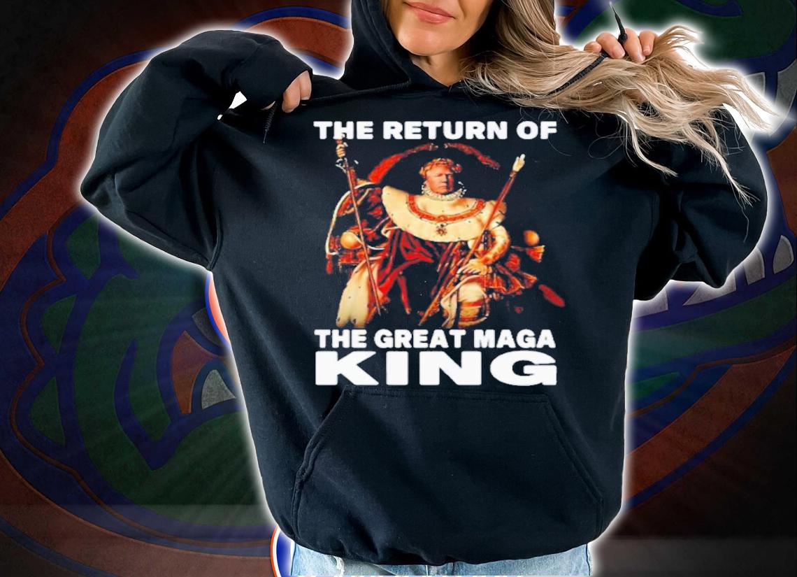 The Return Of The Great Maga King Trump Napoleon Shirt hoodie