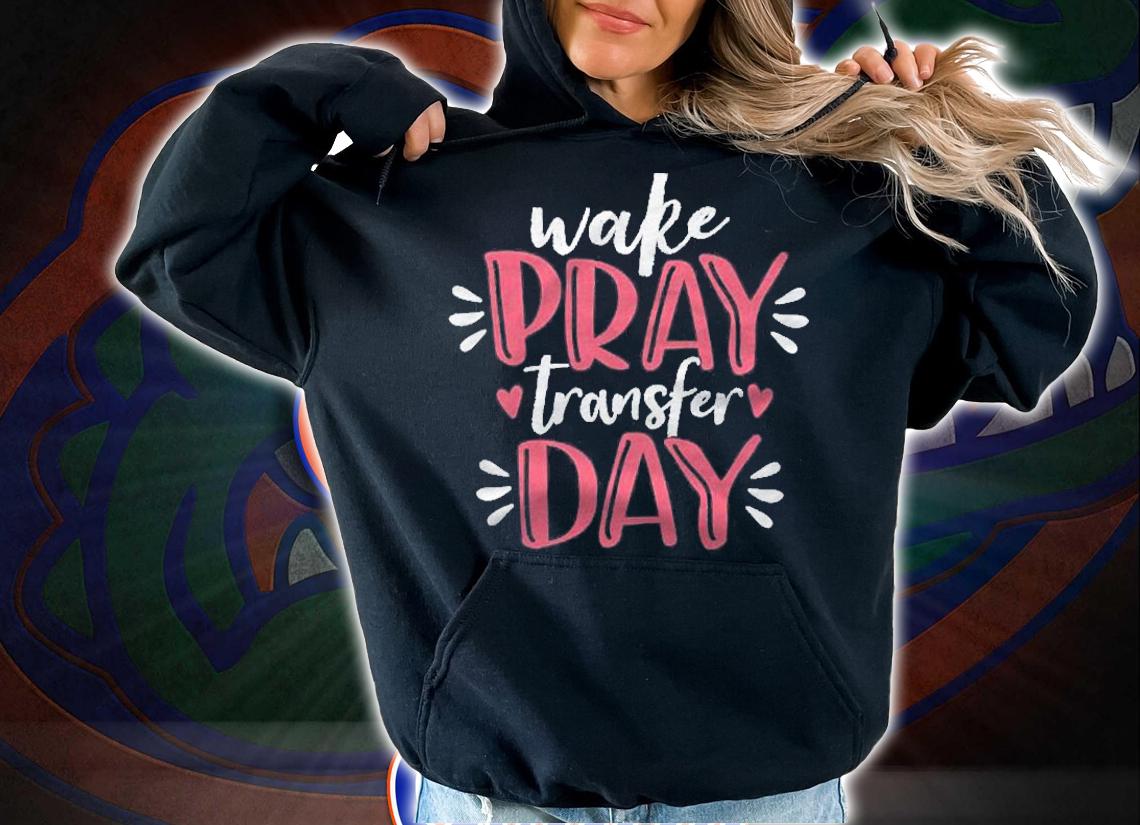 Wake Pray Transfer Day Girls Mom Women Shirt hoodie