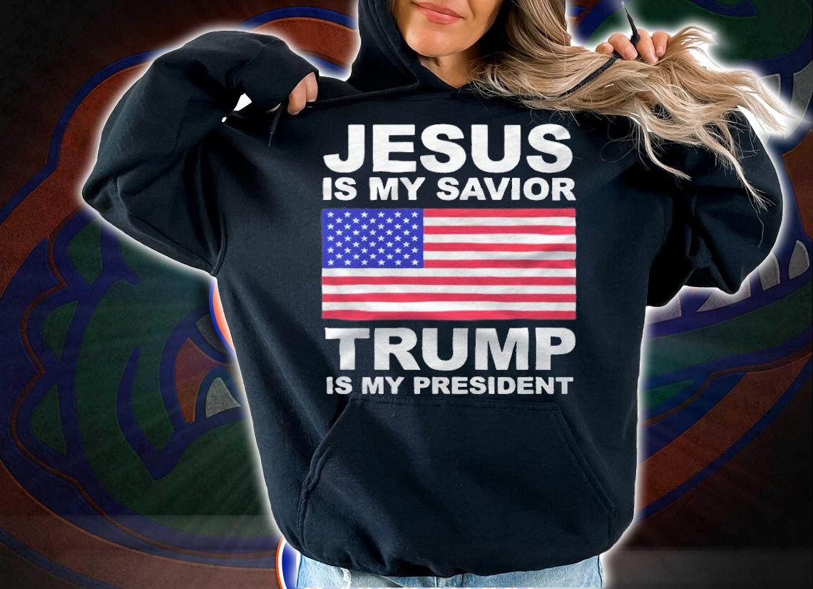 Jesus is my savior Trump is my president T-shirt hoodie