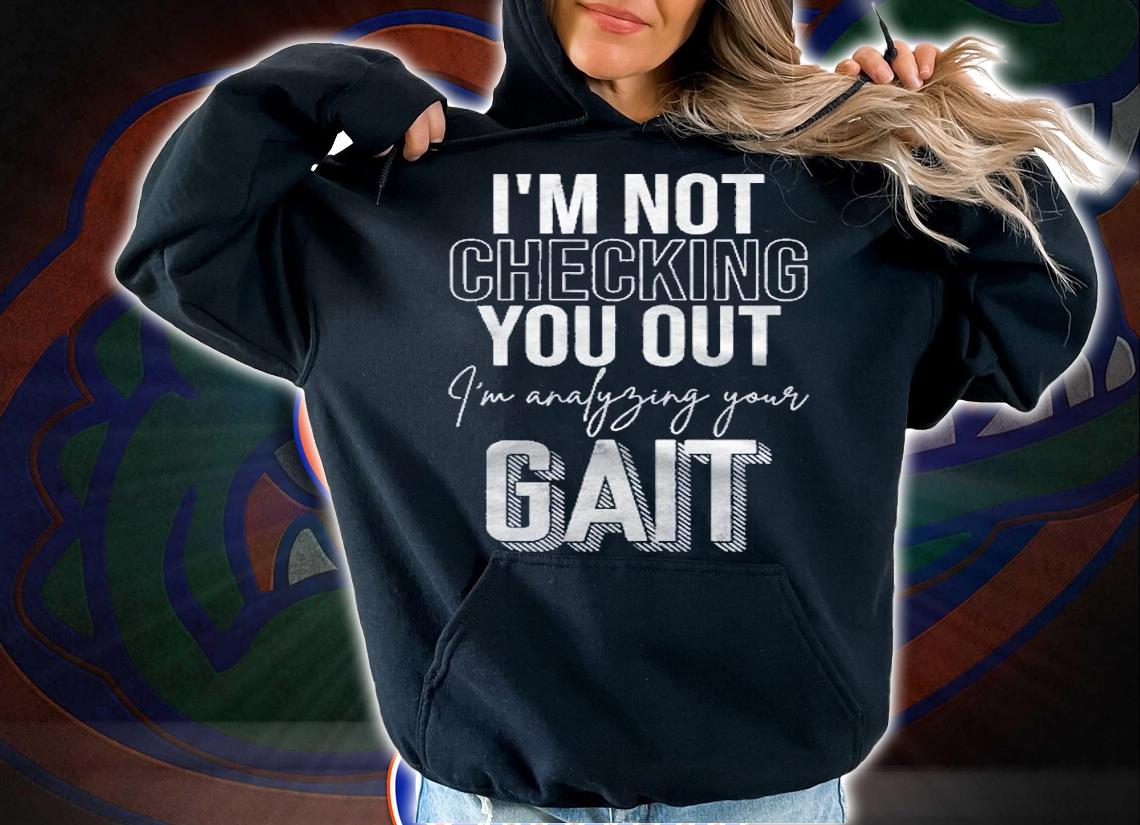 Funny Therapist Gift Im Analyzing Your Gait Physical Therapy Shirt