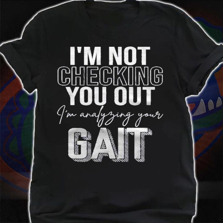 Funny Therapist Gift Im Analyzing Your Gait Physical Therapy Shirt
