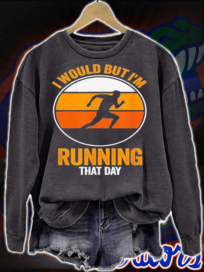 I Would But Im Running That Day Running T-Shirt sweatshirt