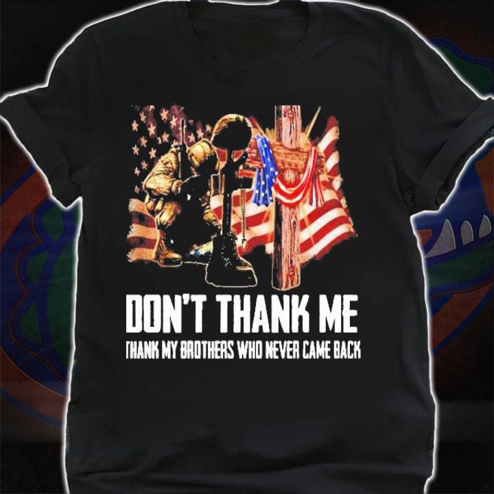 Memorial Day Is For Them Veterans Day Is For Me Dont Thank Me Thank My Brothers Who Never Came Back Shirt