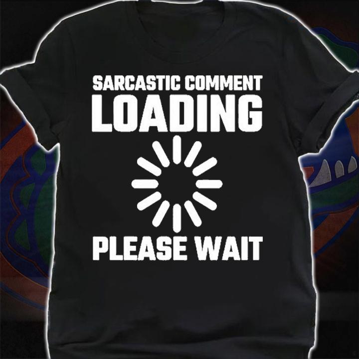 Sarcastic Comment Loading Please Wait T-Shirt