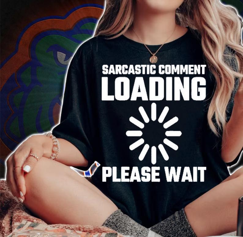Sarcastic Comment Loading Please Wait T-Shirt