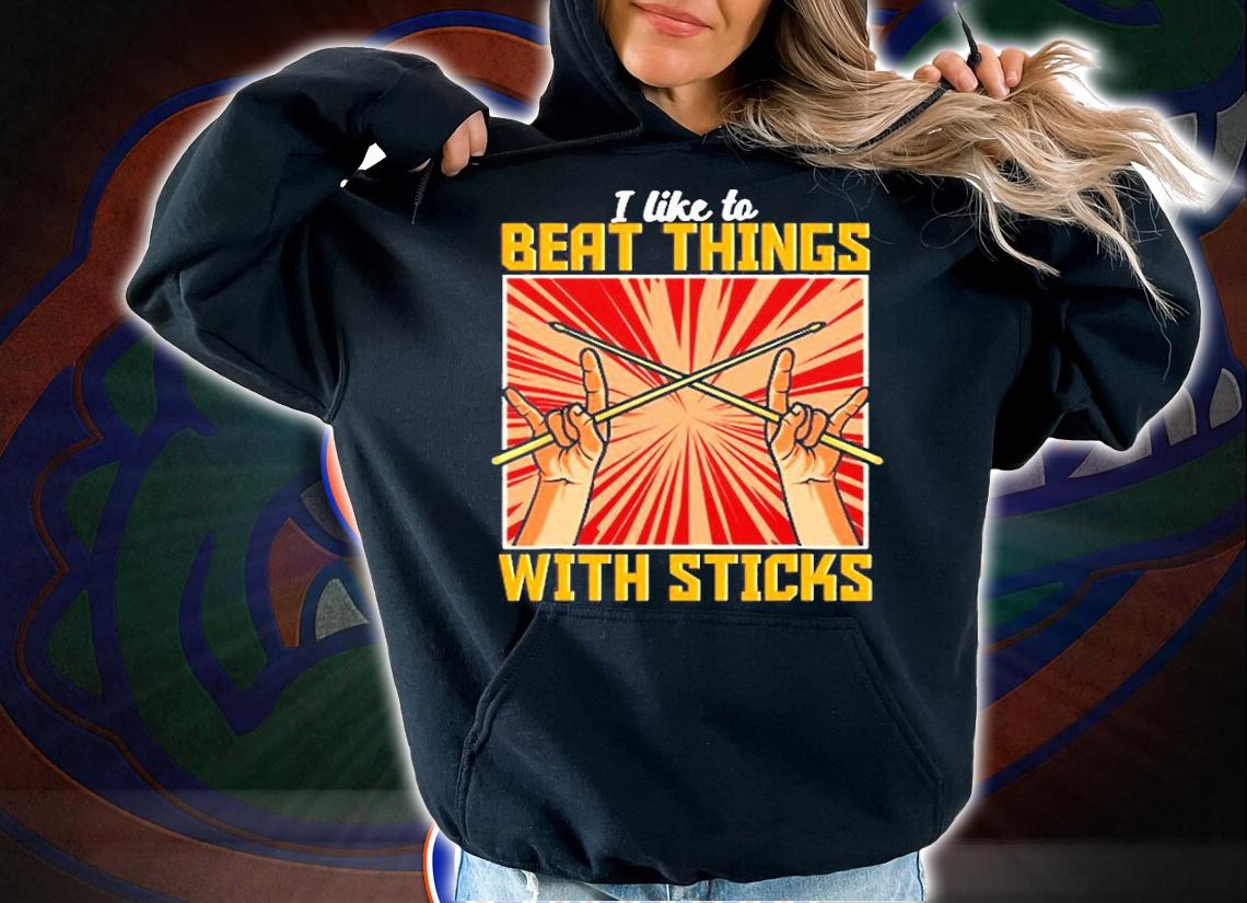 I Like To Beat Things With Sticks Funny Drummer Percussion T-Shirt hoodie