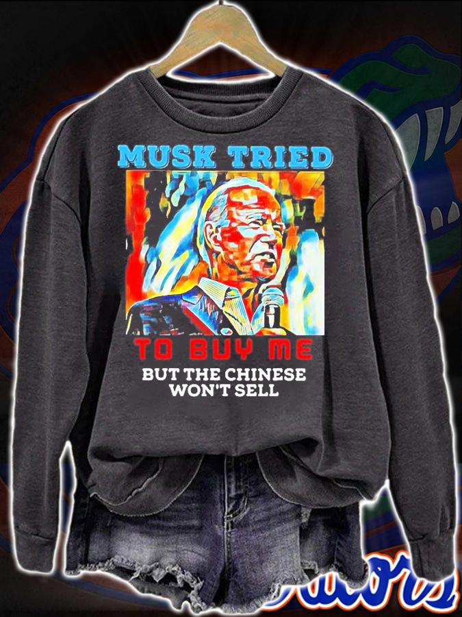 Joe Biden Musk Tried To Buy Me But The Chinese Wont Sell T-Shirt sweatshirt