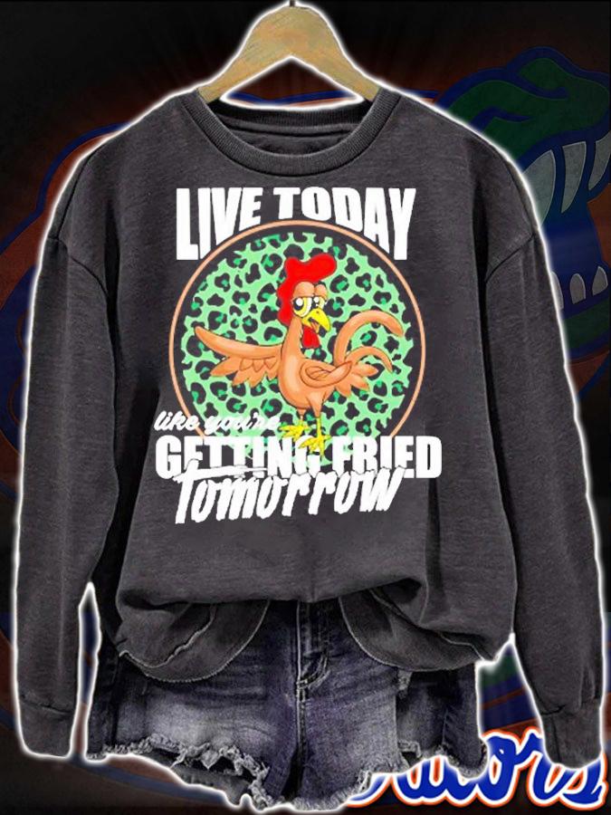 Live Today Like You're Getting Fried Tomorrow T-Shirt sweatshirt