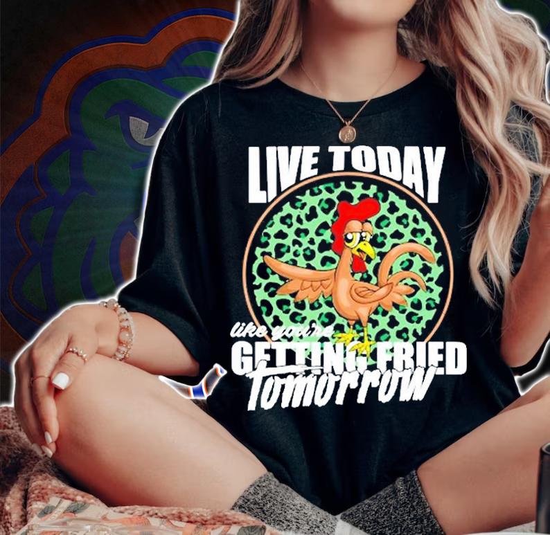 Live Today Like You're Getting Fried Tomorrow T-Shirt woman shirt