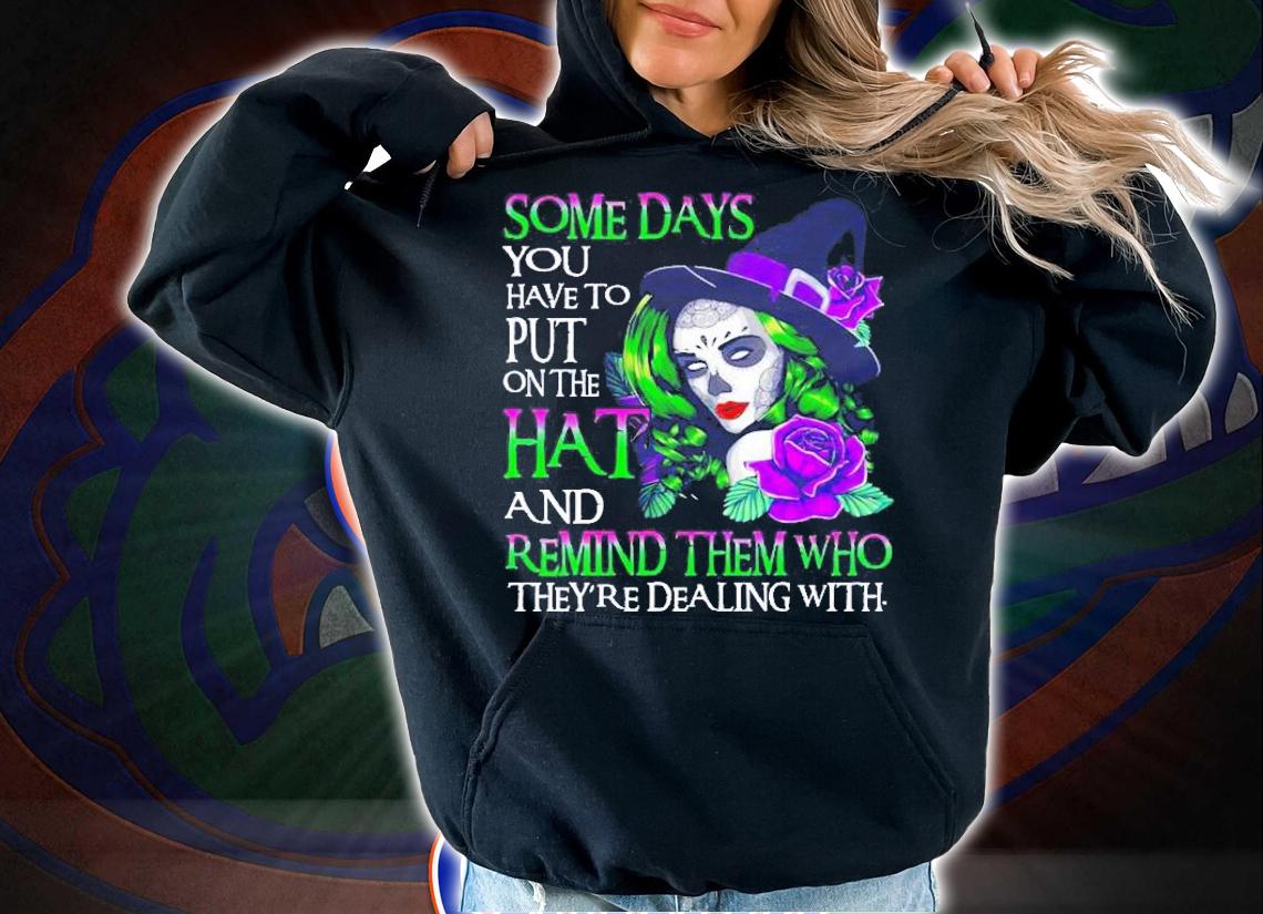 Some Days You Have To Put On The Hat And Remind Them Who Theyre Dealing With Shirt