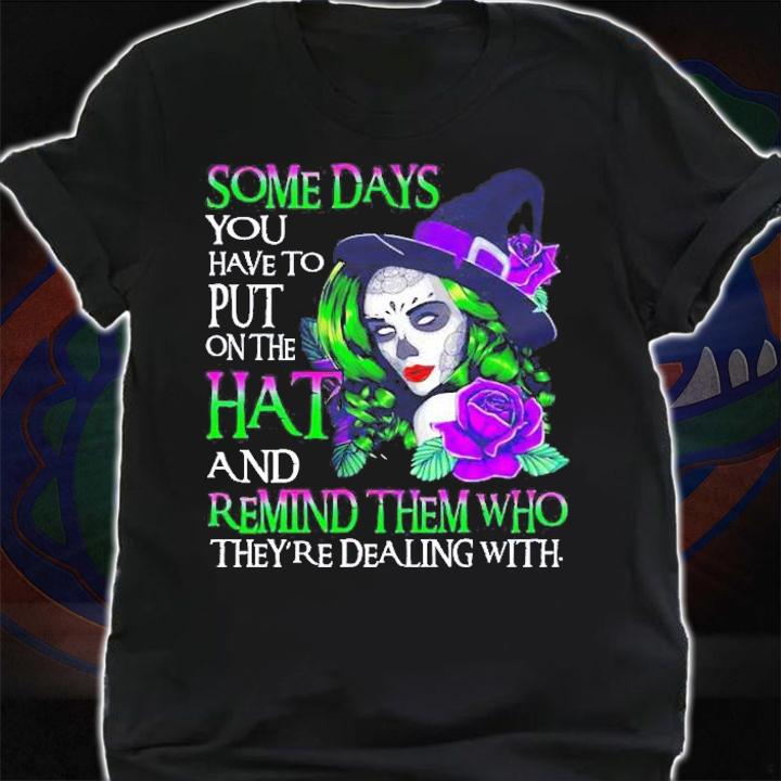 Some Days You Have To Put On The Hat And Remind Them Who Theyre Dealing With Shirt