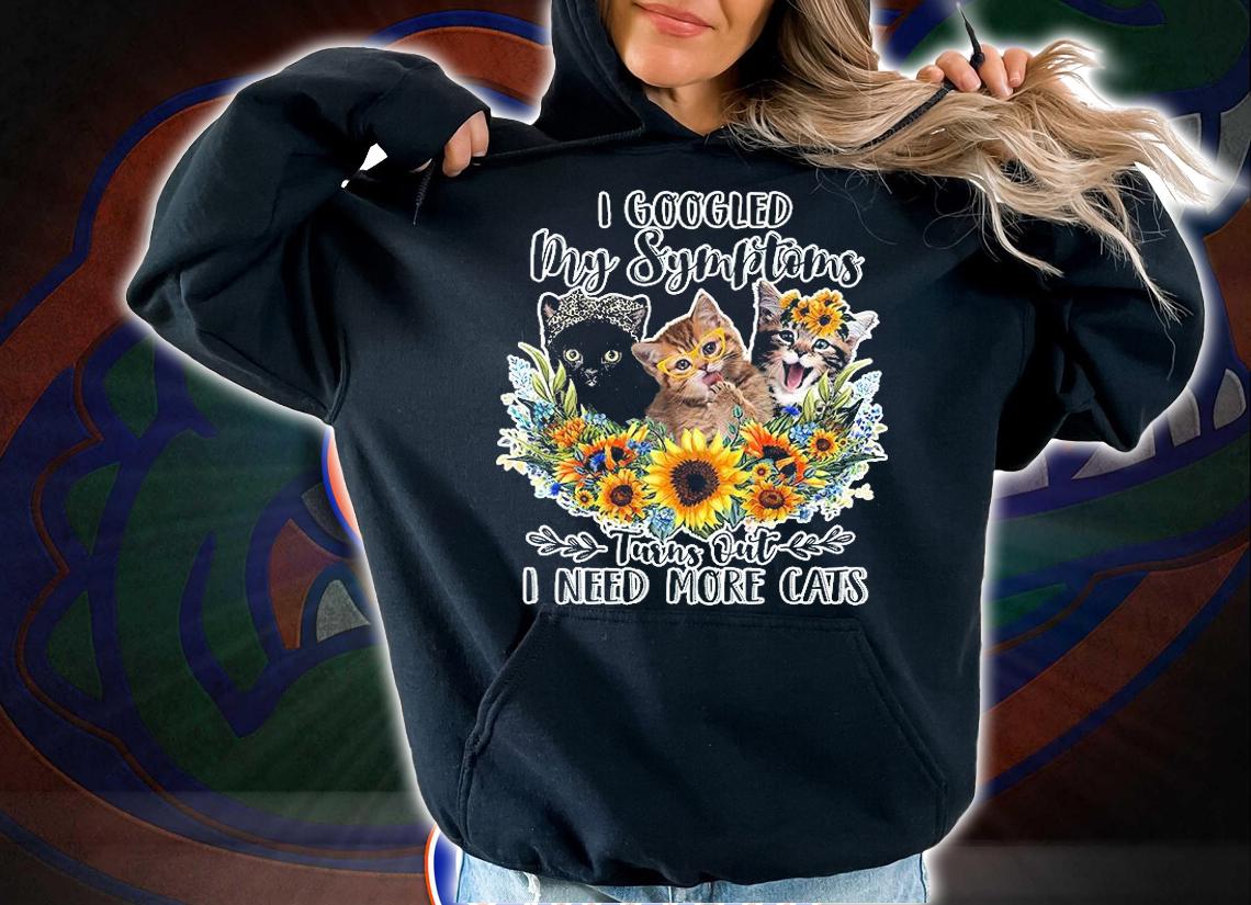 Sunflower and three cats I googled my symptoms turns out I need more cats shirt