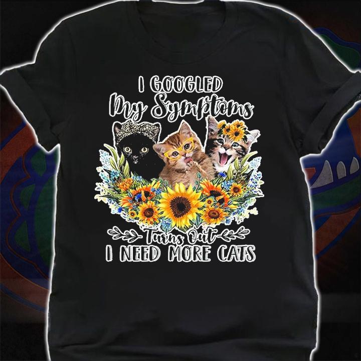 Sunflower and three cats I googled my symptoms turns out I need more cats shirt