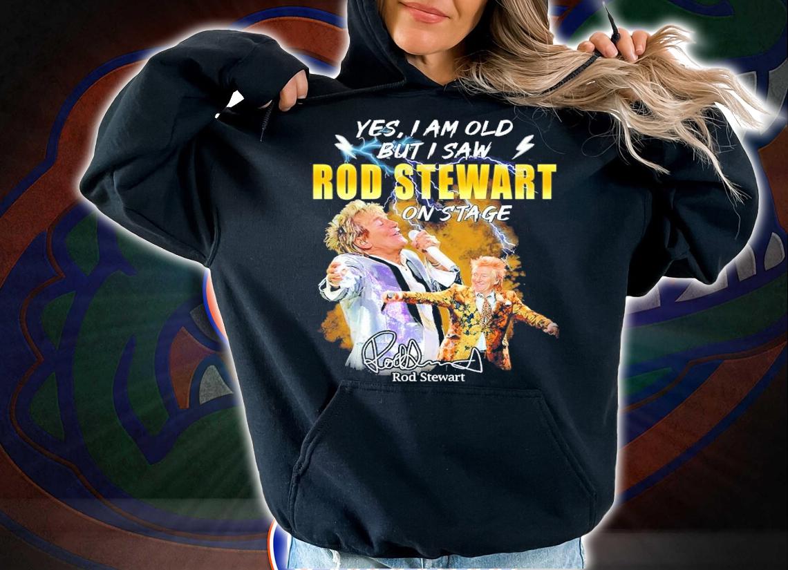 Yes I Am Old But I Saw Rod Stewart On Stage Signatures Shirt hoodie
