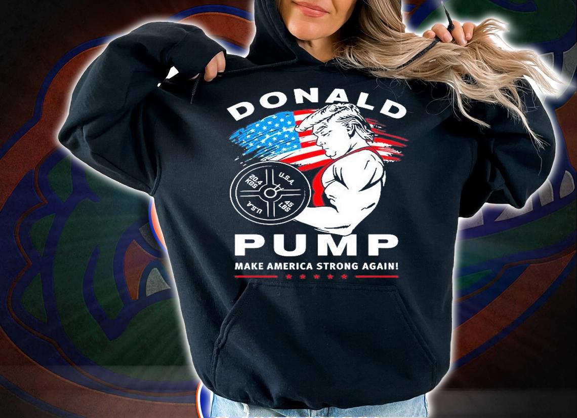 Donald Trump Pump Make America Strong Again 2022 T-Shirt hoodie