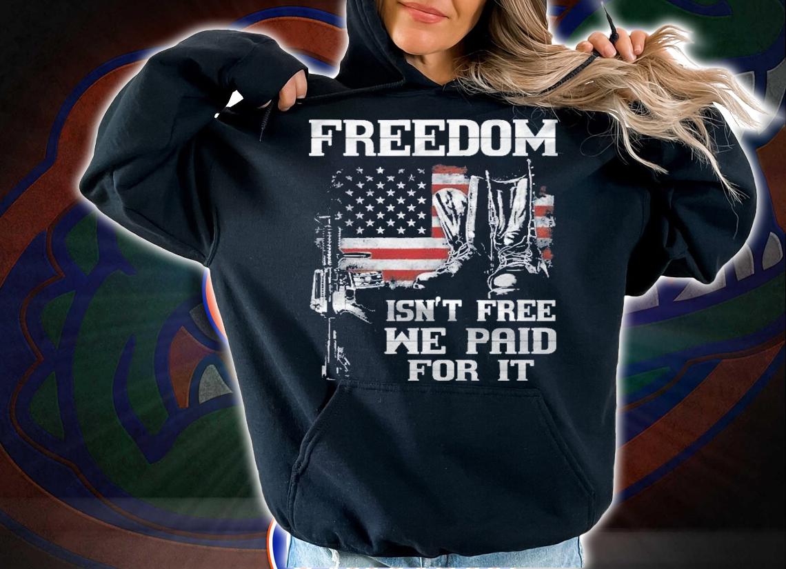 Freedom Isnt Free We Paid For It Us Flag Boots Gun Veteran Shirt hoodie