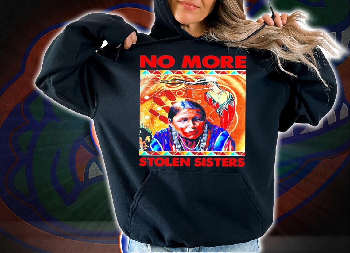 No More Stolen Sisters shirt hoodie