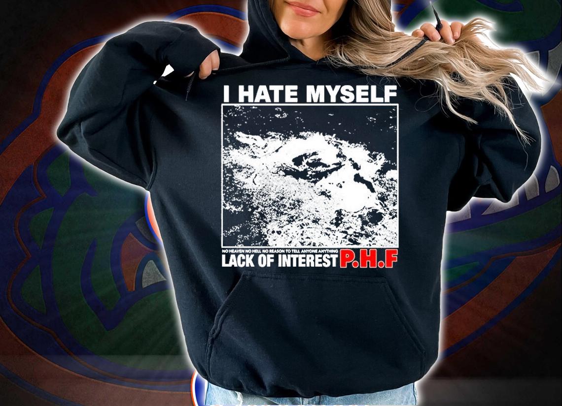 I Hate Myself No Heaven No Hell No Reason To Tell Anyone Anything Lack Of Interest T-Shirt