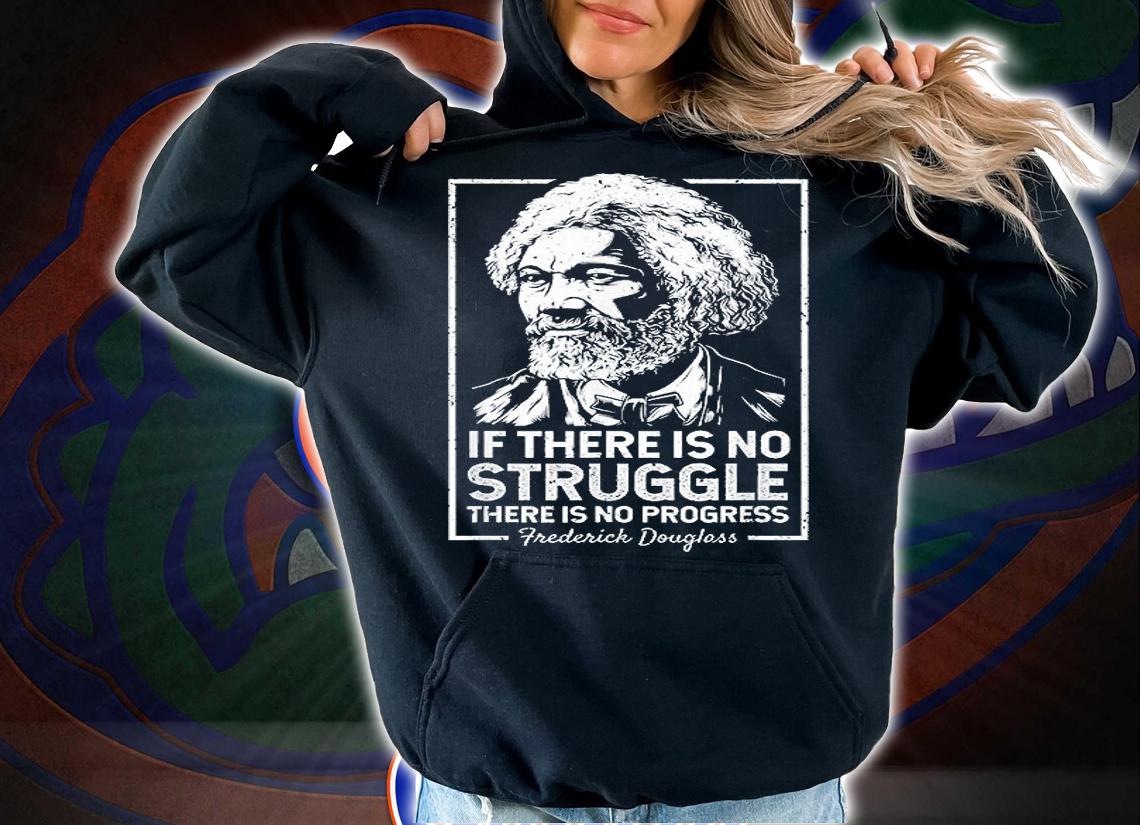 If There is No Struggle There Is No Progress T-Shirt hoodie