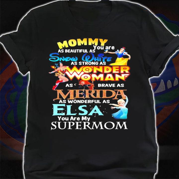 Mommy as beautiful as you are Snow White Merida Elsa super mom shirt