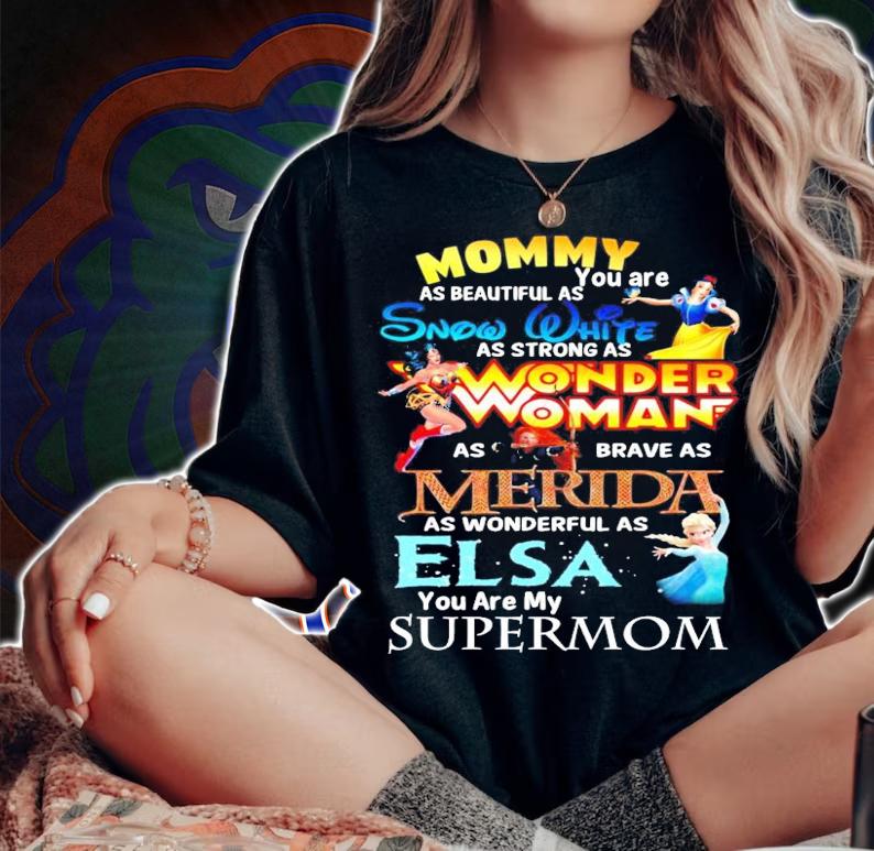 Mommy as beautiful as you are Snow White Merida Elsa super mom shirt