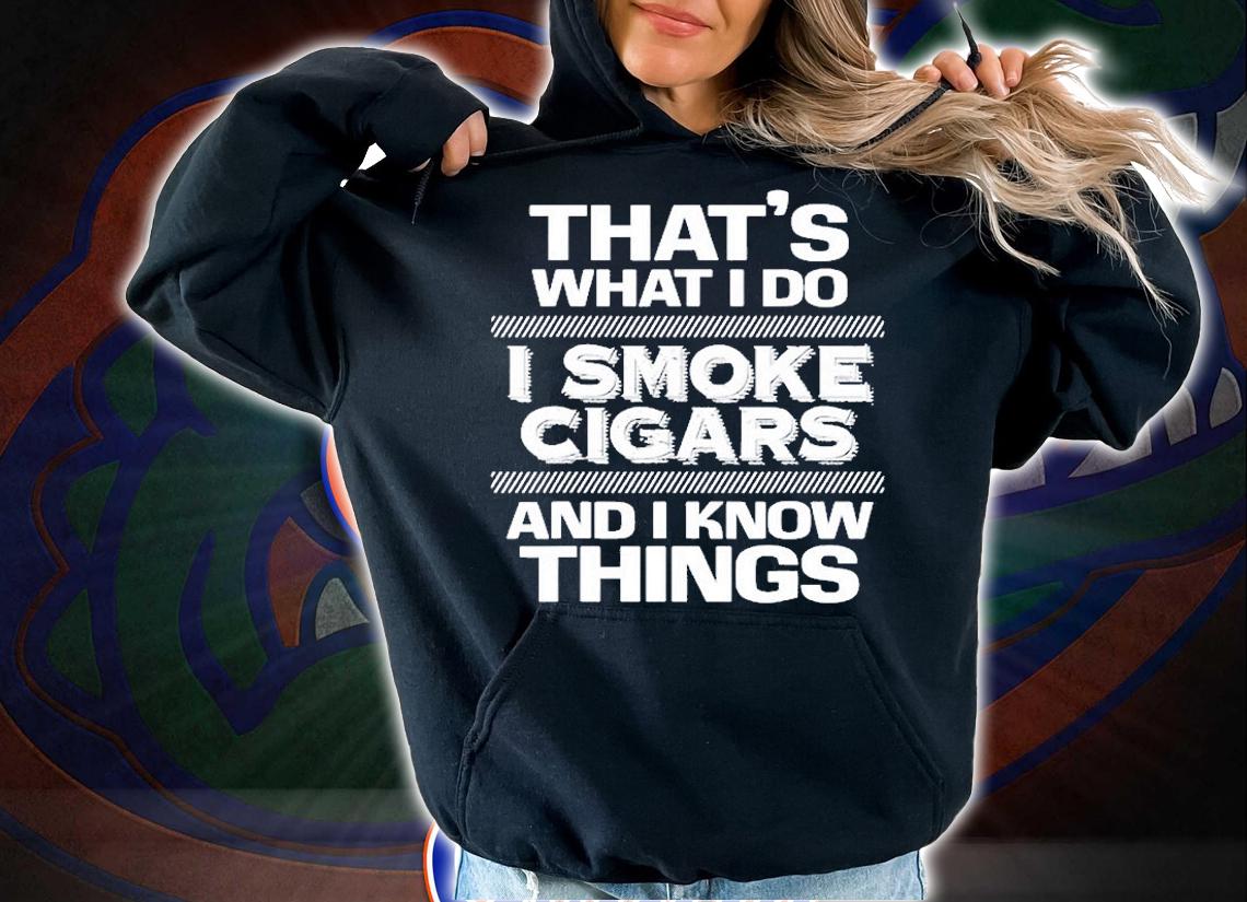 Thats What I Do I Smoke Cigars And I Know Things T-Shirt