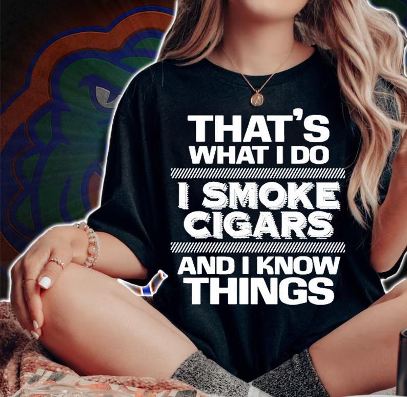 Thats What I Do I Smoke Cigars And I Know Things T-Shirt