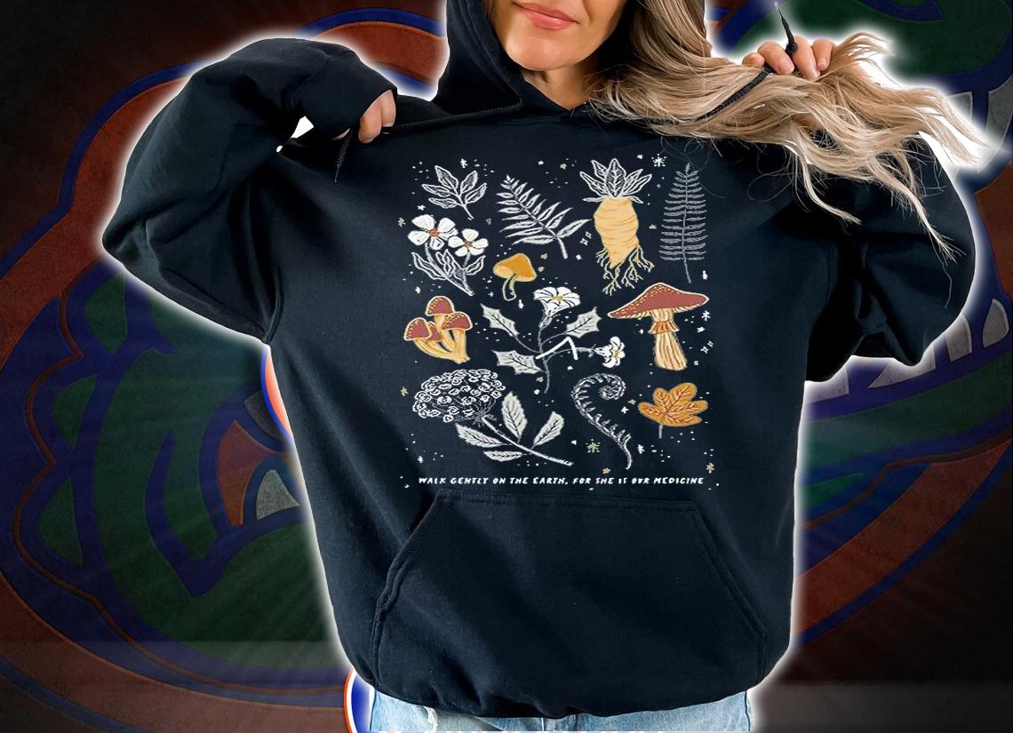 Walk Gently On The Earth For She Is Our Medicine T-Shirt hoodie