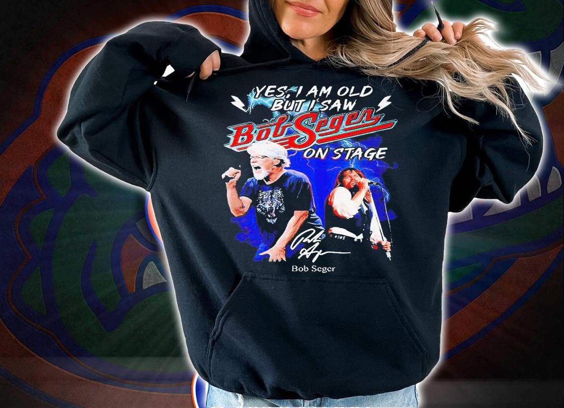 Yes I am old but I saw Bob Seger on stage signature T-shirt hoodie
