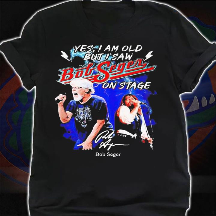 Yes I am old but I saw Bob Seger on stage signature T-shirt shirt