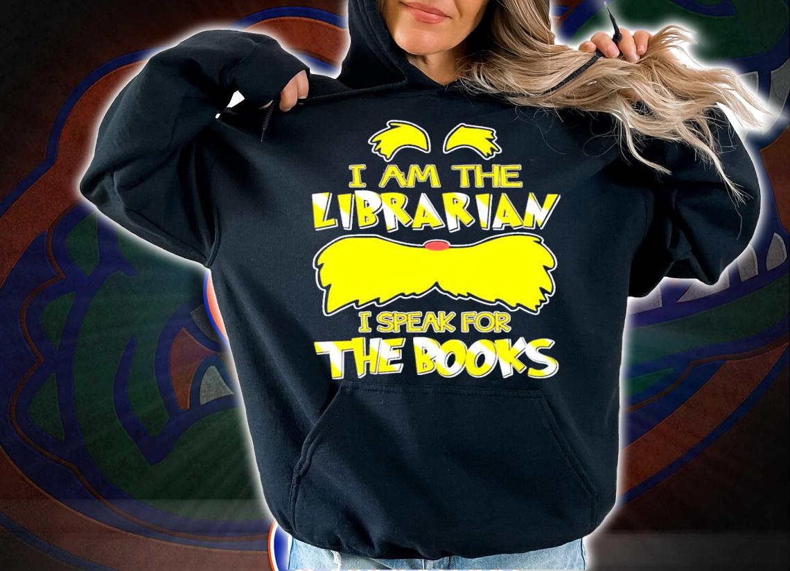 I am the Librarian I speak for the books t-shirt