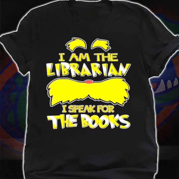 I am the Librarian I speak for the books t-shirt