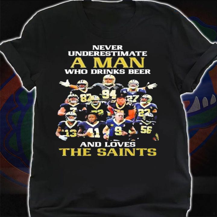 Never underestimate a man who drinks beer and loves the New Orleans Saints t-shirt shirt