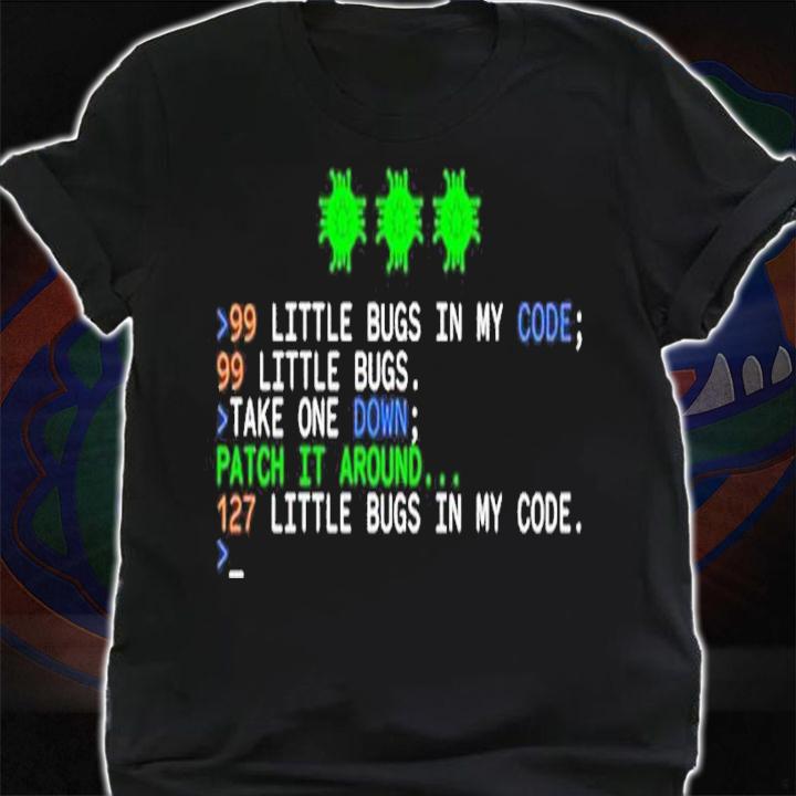99 little bugs in my code 99 little bugs take one down shirt