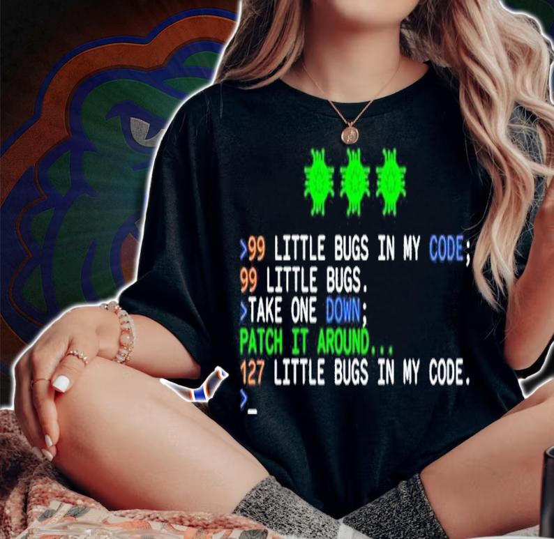 99 little bugs in my code 99 little bugs take one down shirt