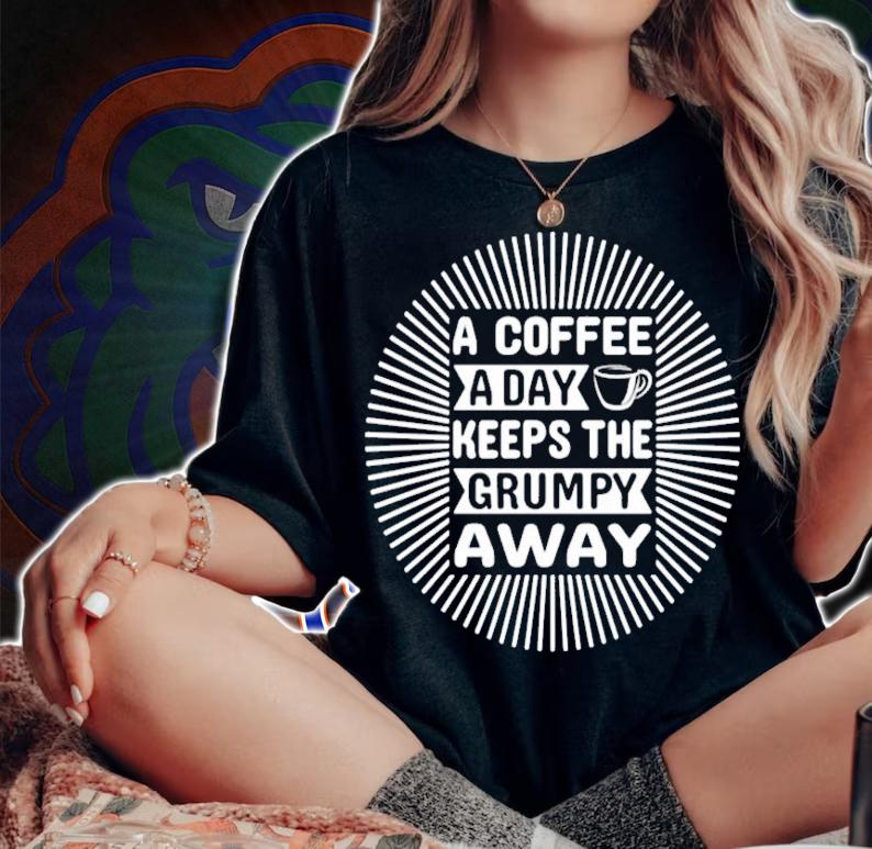 A coffee a day keeps the grumpy away shirt woman shirt