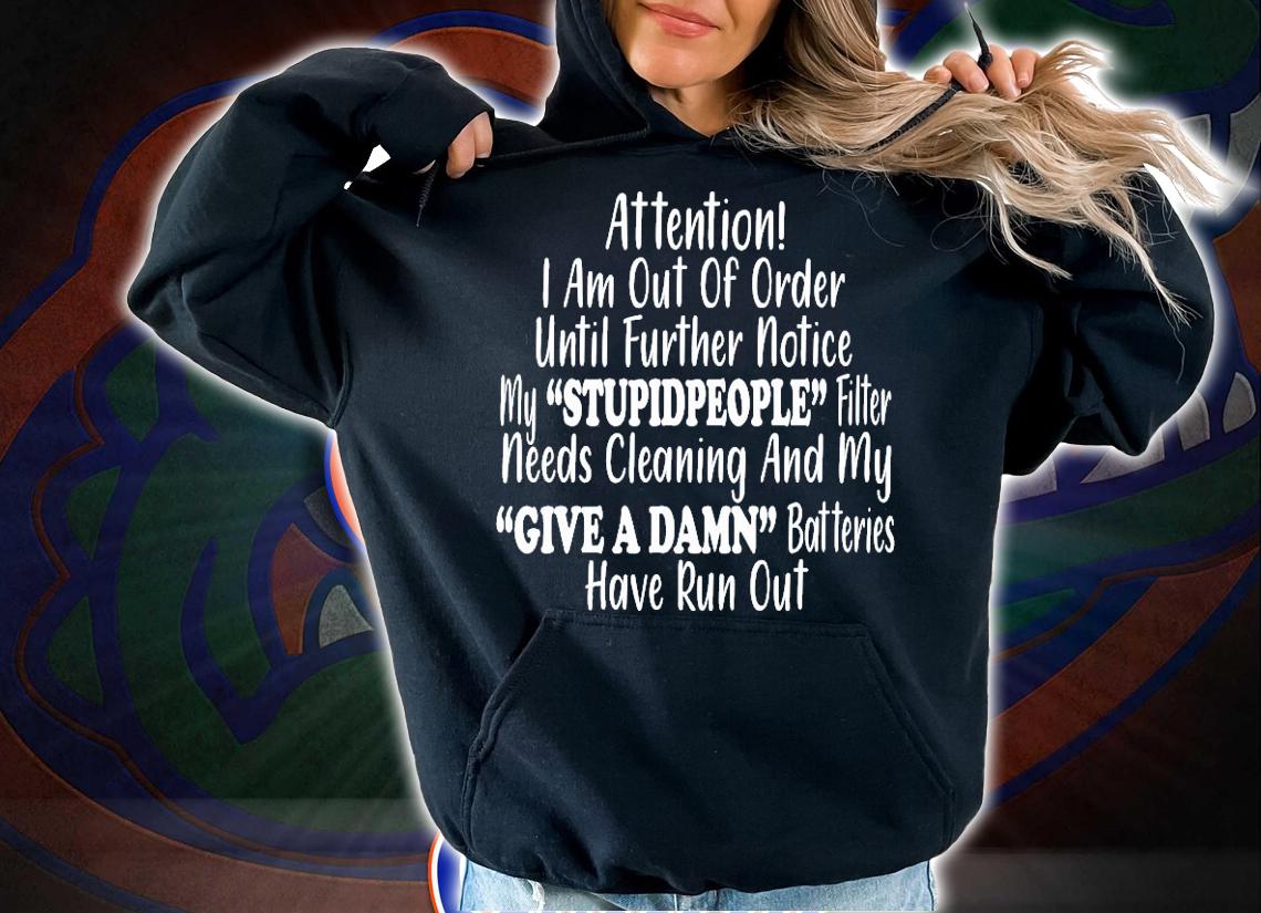Attention I am out of order until further notice my stupidpeople filter shirt