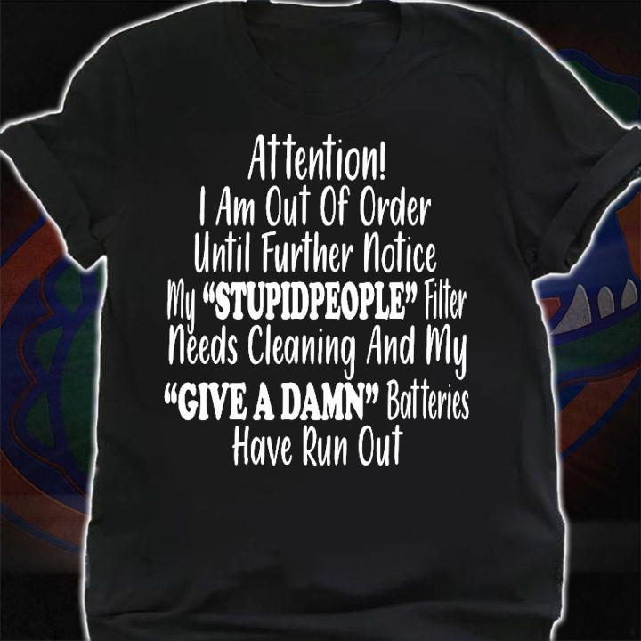 Attention I am out of order until further notice my stupidpeople filter shirt