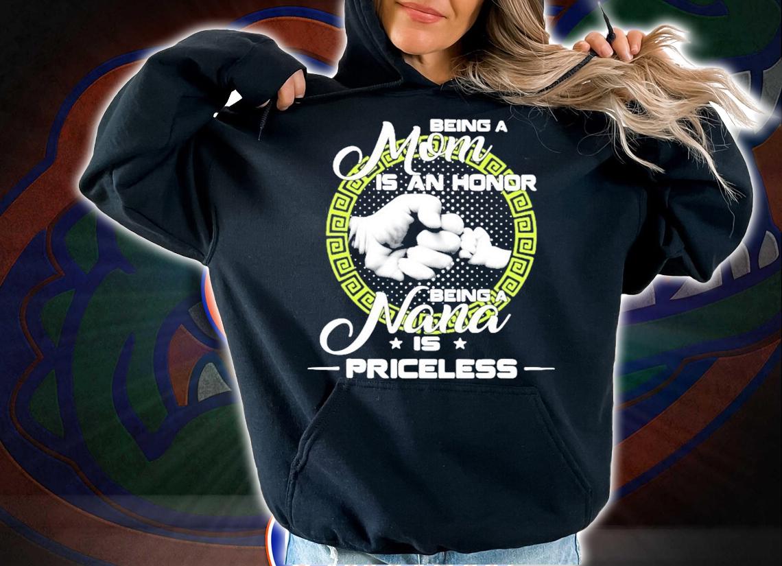 Being a mom is an honor being a nana is priceless shirt hoodie