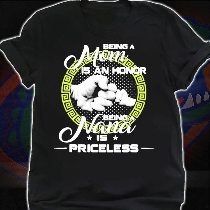 Being a mom is an honor being a nana is priceless shirt shirt