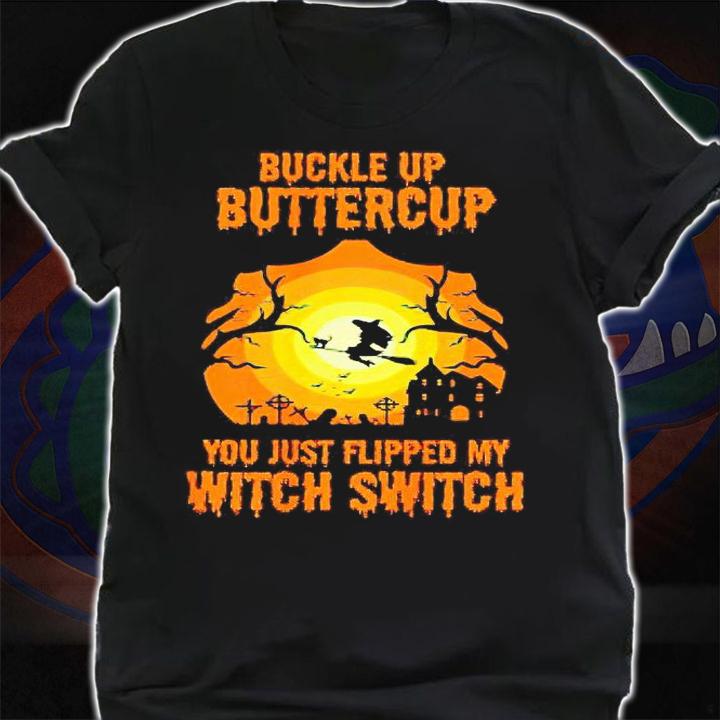 Buckle Up Buttercup You Just Flipped My Witch Switch T-shirts, hoodie and sweatshirt shirt