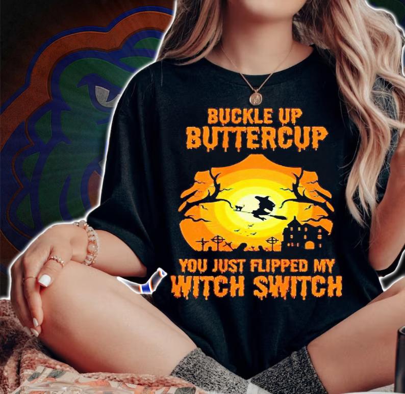 Buckle Up Buttercup You Just Flipped My Witch Switch T-shirts, hoodie and sweatshirt woman shirt