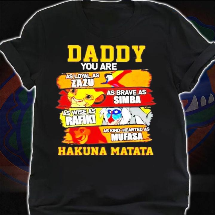 Daddy you are as loyal as zazu as brave as simba Hakuna Matata shirt
