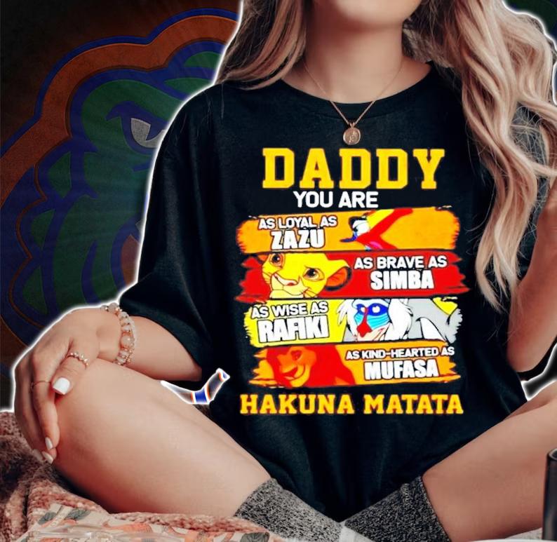 Daddy you are as loyal as zazu as brave as simba Hakuna Matata shirt