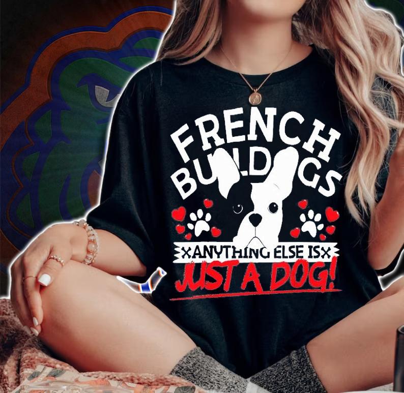 French Bulldog Anything Else Is Just A Dog Frenchie T-Shirt